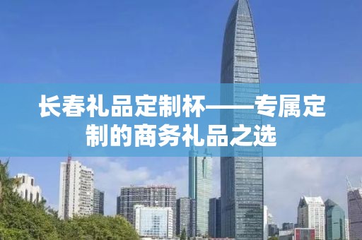 长春礼品定制杯——专属定制的商务礼品之选